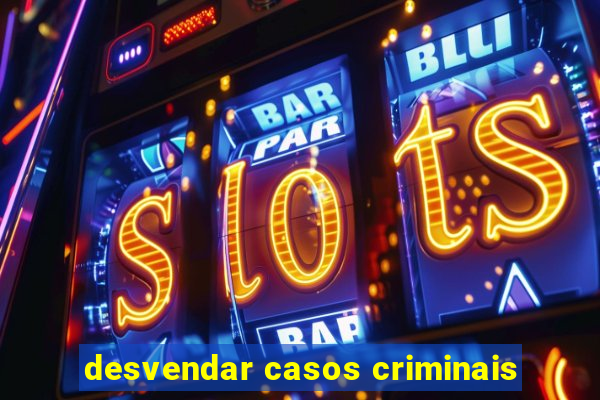 desvendar casos criminais